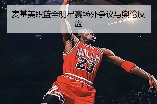 麦基美职篮全明星赛场外争议与舆论反应